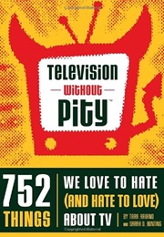 752 Things We Love to Hate About TV (Television Without Pity)