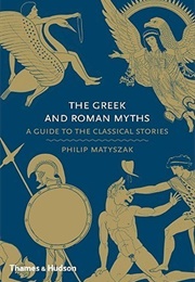 The Greek and Roman Myths: A Guide to the Classical Stories (Philip Matyszak)