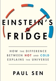 Einstein's Fridge: How the Difference Between Hot and Cold Explains the Universe (Paul Sen)