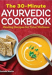 The 30-Minute Ayurvedic Cookbook (Danielle Martin)