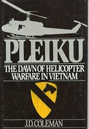 Pleiku: The Dawn of Helicopter Warfare in Vietnam (J.D. Coleman)