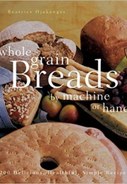 Whole Grain Breads by Machine or Hand (Beatrice Ojakangas)