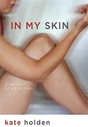 In My Skin: A Memoir of Addiction (Kate Holden)