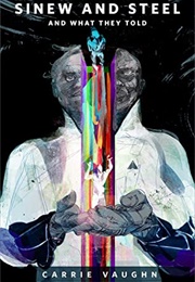 Sinew and Steel and What They Told (Carrie Vaughn)