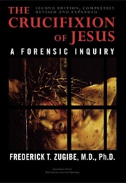 The Crucifixion of Jesus: A Forensic Inquiry (Frederick T. Zugibe)
