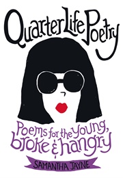 Quarter Life Poetry: Poems for the Young, Broke and Hangry (Samantha Jayne)