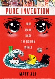 Pure Invention: How Japan Made the Modern World (Matt Alt)