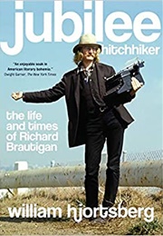 Jubilee Hitchhiker: The Life and Times of Richard Brautigan (William Hjortsberg)