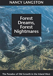 Forest Dreams, Forest Nightmares: The Paradox of Old Growth in the Inland West (Nancy Langston)