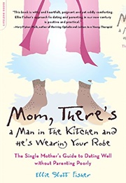 Mom, There's a Man in the Kitchen and He's Wearing Your Robe (Ellie Slott Fisher)