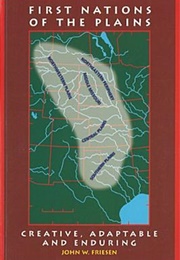 First Nations of the Plains: Creative, Adaptable and Enduring (John Friesen)