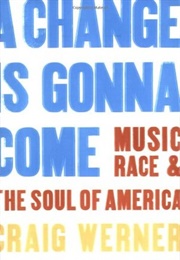 A Change Is Gonna Come: Music, Race & the Soul of America (Craig Werner)