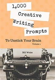 1,000 Creative Writing Prompts to Unstick Your Brain (Bill Weiss)