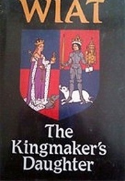 The Kingmaker&#39;s Daughter (Philippa Wiat)