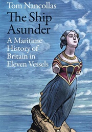The Ship Asunder: A Maritime History of Britain in Eleven Vessels (Tom Nancollas)