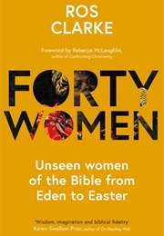 Forty Women: Lent Reflections on the Women in the Bible's Story (Ros Clarke)