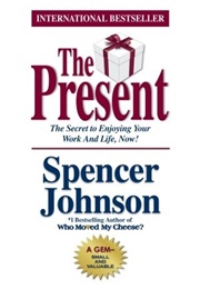 The Present: The Secret to Enjoying Your Work and Life, Now! (Spencer Johnson)