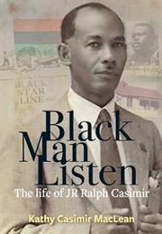 Black Man Listen: The Life of JR Ralph Casimir (Kathy Casimir MacLean)