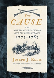 The Cause: The American Revolution and Its Discontents, 1773-1783 (Joseph J. Ellis)