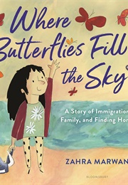 Where Butterflies Fill the Sky: A Story of Immigration, Family, and Finding Home (Zahra Marwan)