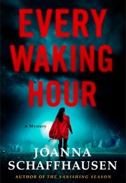 Every Waking Hour (Joanna Schaffhausen)