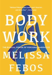 Body Work: The Radical Power of Personal Narrative (Melissa Febos)