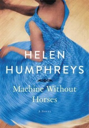 Machine Without Horses (Helen Humphreys)