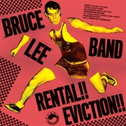 Bruce Lee Band - Rental!! Eviction!!