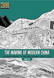 The Making of Modern China: The Ming Dynasty to Thee Qing Dynasty (Jing Liu)