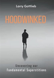 Hoodwinked: Uncovering Our Fundamental Superstitions (Larry Gottlieb)