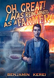 Oh Great! I Was Reincarnated as a Farmer (Benjamin Kerei)
