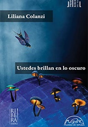 Ustedes Brillan En Lo Oscuro (Liliana Colanzi)