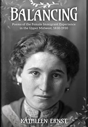 Balancing: Poems of the Female Immigrant Experience in the Upper Midwest, 1830-1930 (Kathleen Ernst)