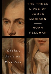 The Three Lives of James Madison (Noah Feldman)
