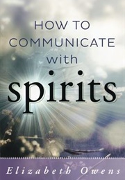 How to Communicate With Spirits (Elizabeth Janie Owens)