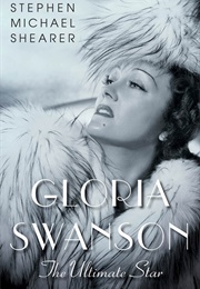 Gloria Swanson: The Ultimate Star (Stephen Michael Shearer)