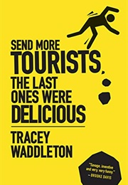 Send More Tourists...The Last Ones Were Delicious (Tracey Waddleton)