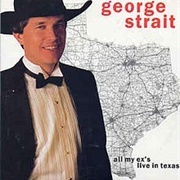 Texas: "All My Ex's Live in Texas" by George Strait