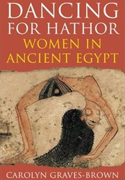 Dancing for Hathor : Women in Ancient Egypt (Carolyn Graves-Brown)