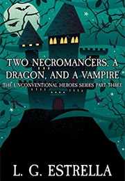 Two Necromancers, a Dragon, and a Vampire (Unconventional Heroes, Book 3) (L. G. Estrella)