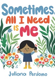 Sometimes, All I Need Is Me (Juliana Perdomo)