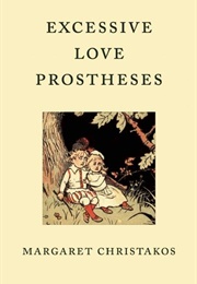 Excessive Love Prostheses (Margaret Christakos)