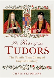 The Rise of the Tudors: The Family That Changed English History (Chris Skidmore)