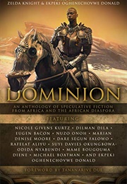 Dominion: An Anthology of Speculative Fiction From Africa and the African Diaspora (Oghenechovwe Donald (Ed.))