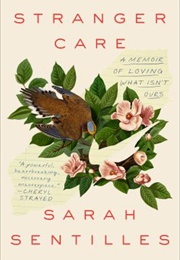 Stranger Care: A Memoir of Loving What Isn't Ours (Sarah Sentilles)