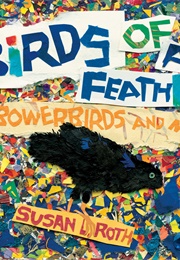 Birds of a Feather: Bowerbirds and Me (Susan L. Roth)