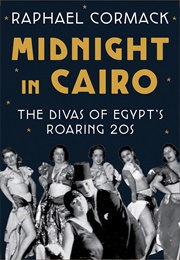 Midnight in Cairo: The Divas of Egypt's Roaring '20s (Raphael Cormack)