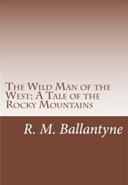 The Wild Man of the West: A Tale of the Rocky Mountains (R. M. Ballantyne)