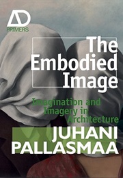 The Embodied Image (Juhani Pallasmaa)