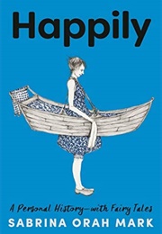 Happily: A Personal History With Fairy Tales (Sabrina Orah Mark)